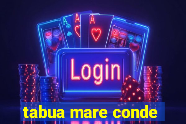 tabua mare conde